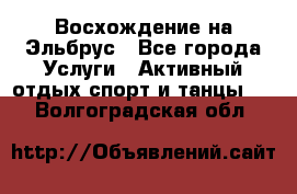 Восхождение на Эльбрус - Все города Услуги » Активный отдых,спорт и танцы   . Волгоградская обл.